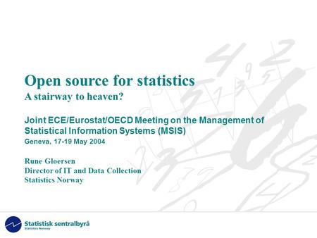 Open source for statistics A stairway to heaven? Joint ECE/Eurostat/OECD Meeting on the Management of Statistical Information Systems (MSIS) Geneva, 17-19.