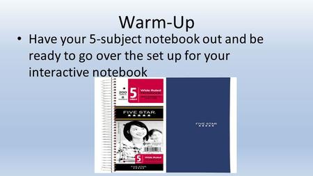 Warm-Up Have your 5-subject notebook out and be ready to go over the set up for your interactive notebook.