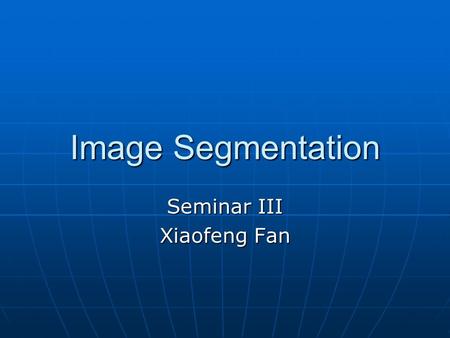 Image Segmentation Seminar III Xiaofeng Fan. Today ’ s Presentation Problem Definition Problem Definition Approach Approach Segmentation Methods Segmentation.