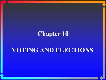 Chapter 10 VOTING AND ELECTIONS. The Contested 2000 Presidential Election ßIn 2000, George W. Bush won in the Electoral College, with 271 votes compared.
