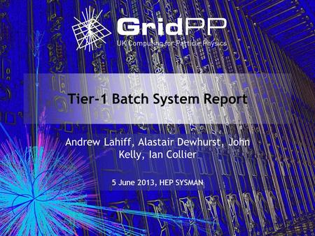 Tier-1 Batch System Report Andrew Lahiff, Alastair Dewhurst, John Kelly, Ian Collier 5 June 2013, HEP SYSMAN.