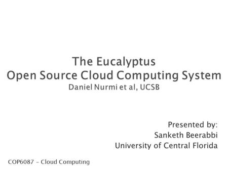 Presented by: Sanketh Beerabbi University of Central Florida COP6087 - Cloud Computing.