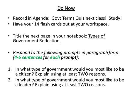 Do Now Record in Agenda: Govt Terms Quiz next class! Study! Have your 14 flash cards out at your workspace. Title the next page in your notebook: Types.