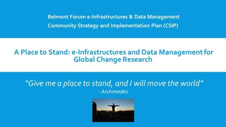 Click to add Text A Place to Stand: e-Infrastructures and Data Management for Global Change Research Belmont Forum e-Infrastructures & Data Management.