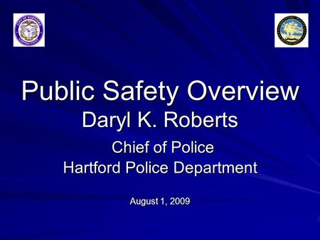 Public Safety Overview Daryl K. Roberts Chief of Police Hartford Police Department August 1, 2009.