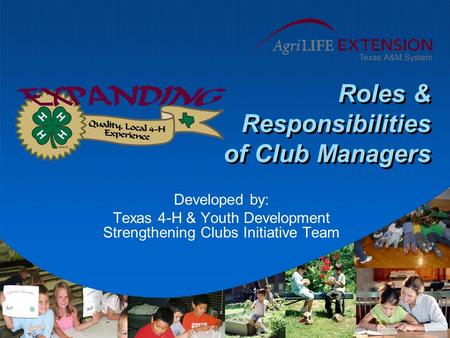 Roles & Responsibilities of Club Managers Developed by: Texas 4-H & Youth Development Strengthening Clubs Initiative Team.