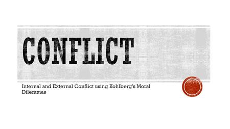 Internal and External Conflict using Kohlberg’s Moral Dilemmas