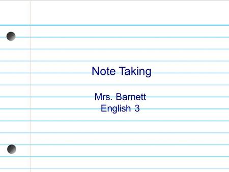 Note Taking Mrs. Barnett English 3. Cornell Notes Cornell Notes is a method of note taking developed by Walter Pauk. The system helps students take notes.