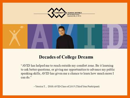 Decades of College Dreams “AVID has helped me to reach outside my comfort zone. Be it learning to ask better questions, or giving me opportunities to advance.
