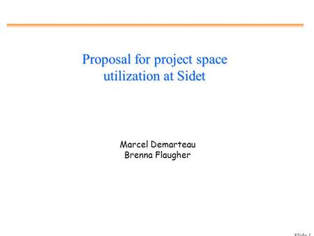 Slide 1 Marcel Demarteau Brenna Flaugher Proposal for project space utilization at Sidet.