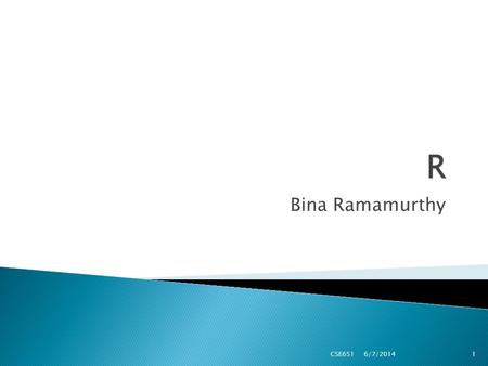 Bina Ramamurthy 6/7/2014 CSE6511.  R is a software package for statistical computing.  R is an interpreted language  It is open source with high level.