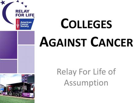 C OLLEGES A GAINST C ANCER Relay For Life of Assumption.