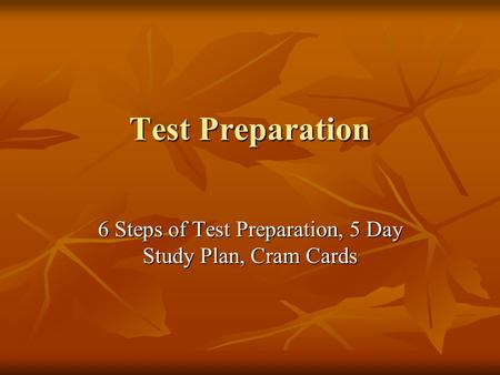 Test Preparation 6 Steps of Test Preparation, 5 Day Study Plan, Cram Cards.