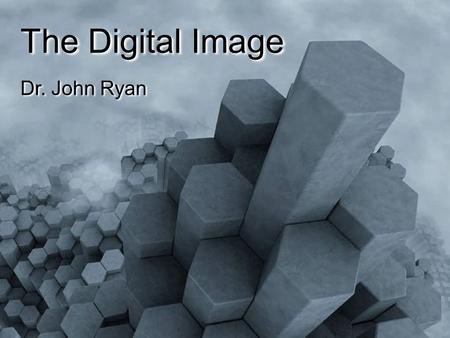 The Digital Image Dr. John Ryan.