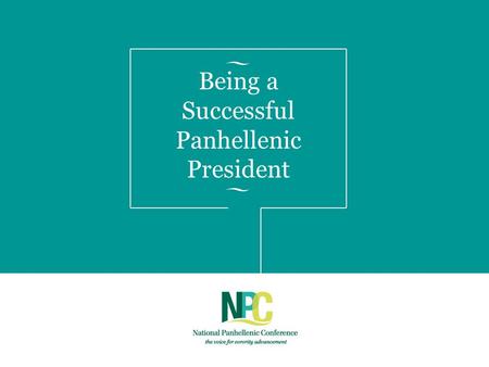 Being a Successful Panhellenic President. NPC: Who Are We? NATIONAL PANHELLENIC CONFERENCE the voice for sorority advancement NPC is a collaborative organization.