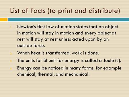 List of facts (to print and distribute) 1. Newton’s first law of motion states that an object in motion will stay in motion and every object at rest will.