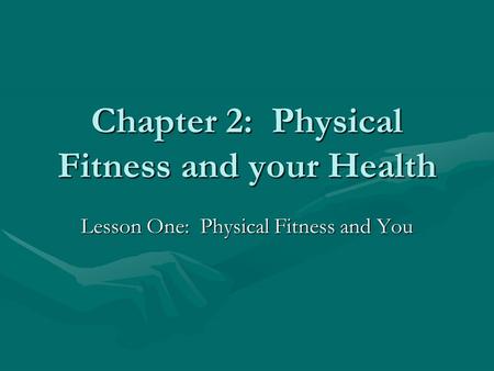 Chapter 2: Physical Fitness and your Health Lesson One: Physical Fitness and You.