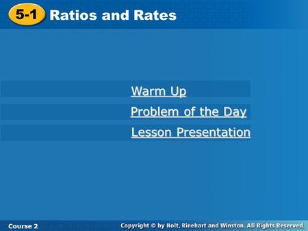 5-1 Ratios and Rates Course 2 Warm Up Warm Up Problem of the Day Problem of the Day Lesson Presentation Lesson Presentation.