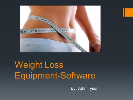 Weight Loss Equipment-Software By: John Tyson. Purpose! “ To provide safe and efficient equipment and software that will aid in weight loss using the.