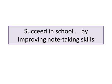 Succeed in school … by improving note-taking skills.