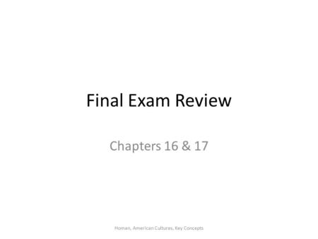 Final Exam Review Chapters 16 & 17 Homan, American Cultures, Key Concepts.