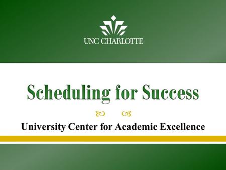  University Center for Academic Excellence  Creating a balanced schedule  Avoiding common stressors  Making schedule changes  Campus resources and.