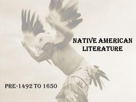 Native American Literature Pre-1492 to 1650. Historical Context N.A.’s have been in America 30 times longer than Europeans. N. A.’s befriended the first.
