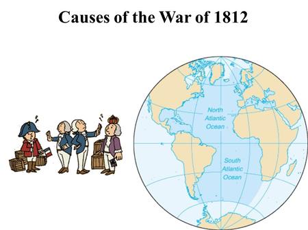 Causes of the War of 1812.
