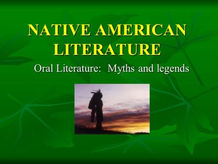 NATIVE AMERICAN LITERATURE Oral Literature: Myths and legends.
