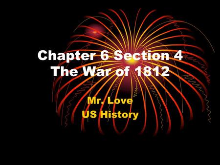 Chapter 6 Section 4 The War of 1812