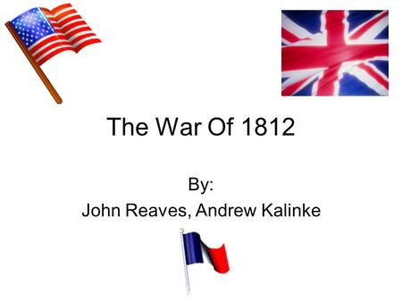 The War Of 1812 By: John Reaves, Andrew Kalinke. Before The War America was not respected Sent ambassadors Built more ships than Britain, the “Ruler of.