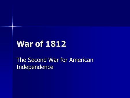 War of 1812 The Second War for American Independence.