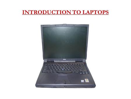 INTRODUCTION TO LAPTOPS. Hardware Dell Latitude C840 Mobile Intel Pentium 4 Processor - M 1.80Ghz 256 MB RAM DVD/CD-RW (8x/8x/8x/24x) 3.5” Floppy Drive.