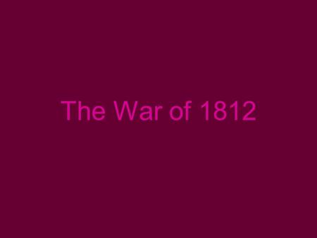 The War of 1812. How this war began Started in stalemate, because British ships began to attack American trade ships. But came to an end with American.