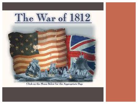  SS4H5: The student will analyze the challenges faced by the new nation. e. Describe the causes of the War of 1812; include burning of the Capitol and.