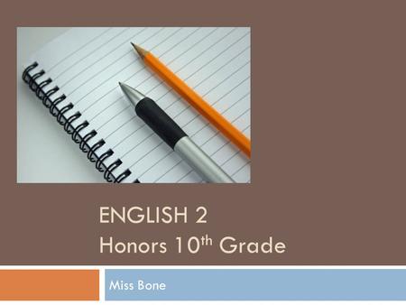 ENGLISH 2 Honors 10 th Grade Miss Bone. About Me!  El Camino High School Graduate, 2003  Study Abroad at Trinity College, Oxford University, England.