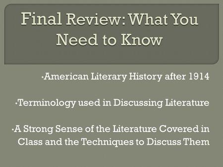 American Literary History after 1914 Terminology used in Discussing Literature A Strong Sense of the Literature Covered in Class and the Techniques to.