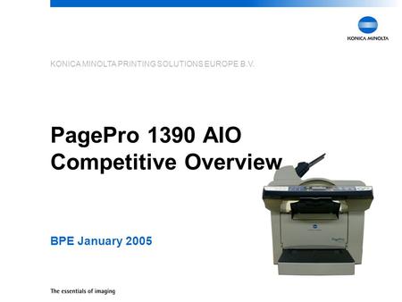 KONICA MINOLTA PRINTING SOLUTIONS EUROPE B.V. PagePro 1390 AIO Competitive Overview BPE January 2005.
