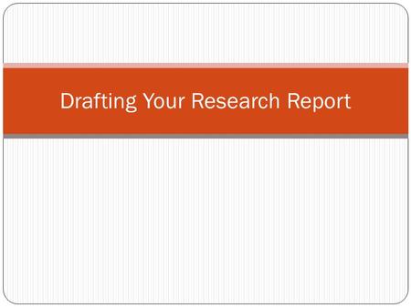 Drafting Your Research Report. The Style of the Draft A research report is a type of objective, formal writing. Therefore, you should avoid making the.