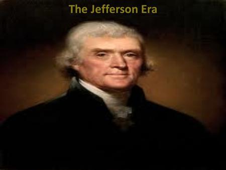 The Jefferson Era. I. Electoral College A. B. C. D.Jefferson and Burr had the same number of electoral votes in 1800. Who decides? 1. House of Representatives.