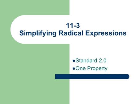 11-3 Simplifying Radical Expressions Standard 2.0 One Property.