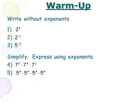 Warm-Up Write without exponents. 1) 2) 3) 4) Simplify. Express using exponents. 5)