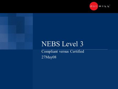 NEBS Level 3 Compliant versus Certified 27May08. What Is NEBS? NEBS = Network Equipment Building System Originally developed by Bell Telephone Laboratories.