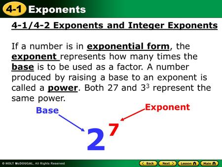 4-1 Exponents 4-1/4-2 Exponents and Integer Exponents If a number is in exponential form, the exponent represents how many times the base is to be used.