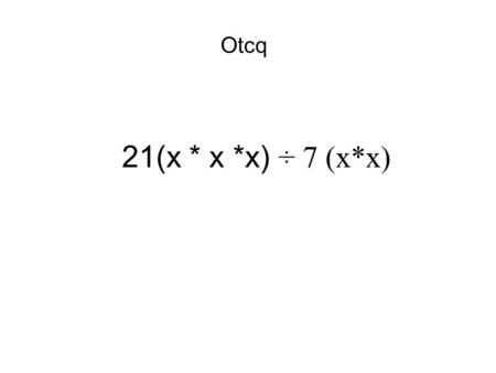 21(x * x *x) ÷ 7 (x*x) Otcq. Aim 2-1: How do we define and simplify rational expressions? HWk read 2-1 p 67# 1-10 Objective: SWBAT Simplify a Rational.
