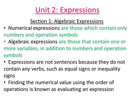 Unit 2: Expressions Section 1: Algebraic Expressions Numerical expressions are those which contain only numbers and operation symbols Algebraic expressions.