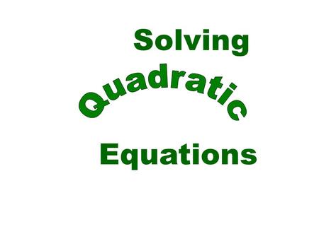 Solving Equations. A quadratic equation is an equation equivalent to one of the form Where a, b, and c are real numbers and a  0 To solve a quadratic.