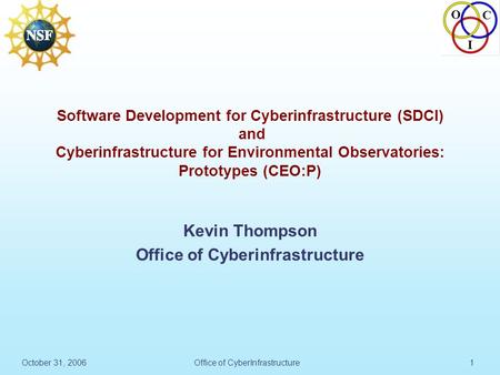 O C I October 31, 2006Office of CyberInfrastructure1 Software Development for Cyberinfrastructure (SDCI) and Cyberinfrastructure for Environmental Observatories: