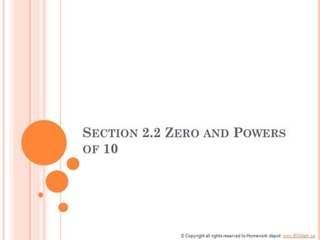 S ECTION 2.2 Z ERO AND P OWERS OF 10 © Copyright all rights reserved to Homework depot: www.BCMath.cawww.BCMath.ca.
