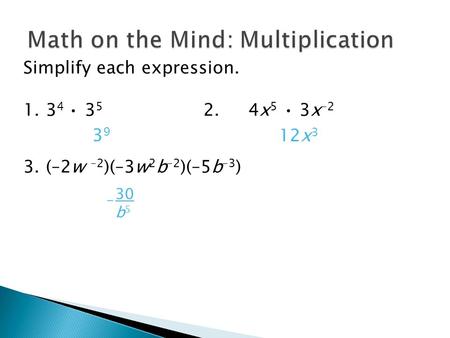 Simplify each expression. 1.3 4 3 5 2.4x 5 3x –2 3.(–2w –2 )(–3w 2 b –2 )(–5b –3 ) 3939 12x 3 30 b 5 –